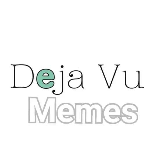 Deja Vu memes™ 👑