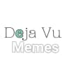 Deja Vu memes™ 👑
