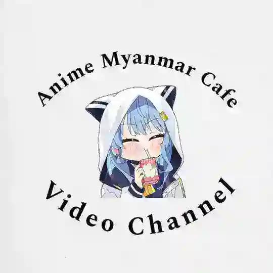 Anime Myanmar Cafe Video Upload Channel