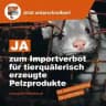 Ja zum Importverbot für tierquälerisch erzeugte Pelzprodukte / Stopfleber / eine Einschränkung von Feuerwerk