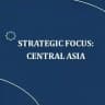 Strategic Focus: Central Asia
