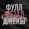 ФУЛЛ МЕТАЛ ДЖЕКЕТ