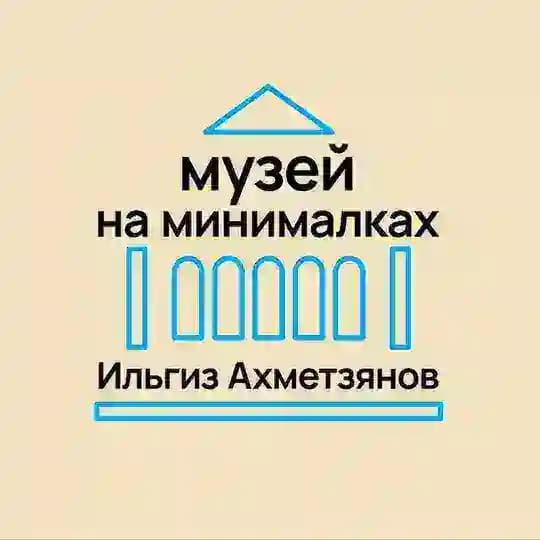 Ильгиз Ахметзянов | музей на минималках