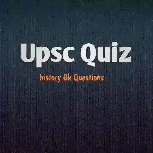Upsc History GK Questions Quiz ™