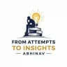 From Attempts to Insights By Abhinav