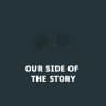 Our Side of the Story