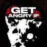 GET ANGRY IF