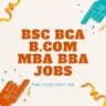 BSC BCA BCom MBA BBA Jobs