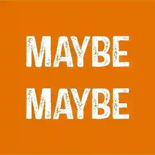 MAYBE MAYBE