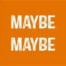 MAYBE MAYBE