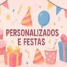 🎁 PERSONALIZADOS & FESTAS🎁