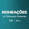 Nomeações Tribunais Federais