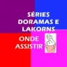 SERIES DORAMAS E LAKORNS ONDE ASSISTIR