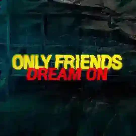 ONLY FRIENDS DREAM ON π₯