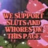 We support sluts and whores on this page