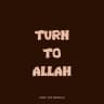 Turn To Allah