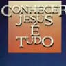 Conhecer JESUS é tudo