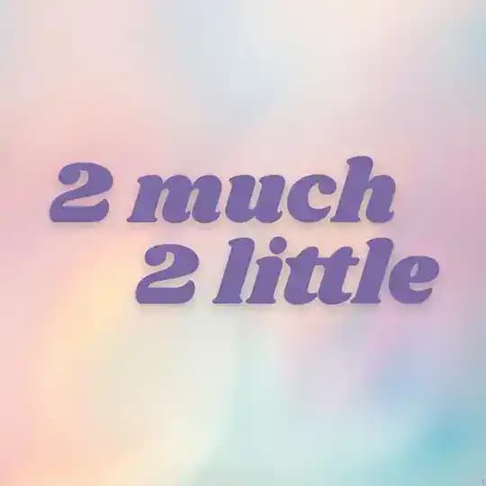 2 much 2 little π§Ά
